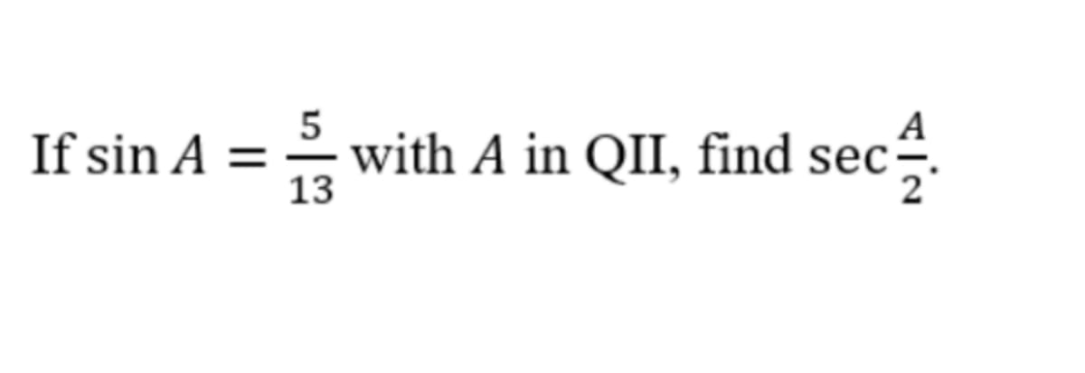 5
A
If sin A
with A in QII, find sec
13
=
