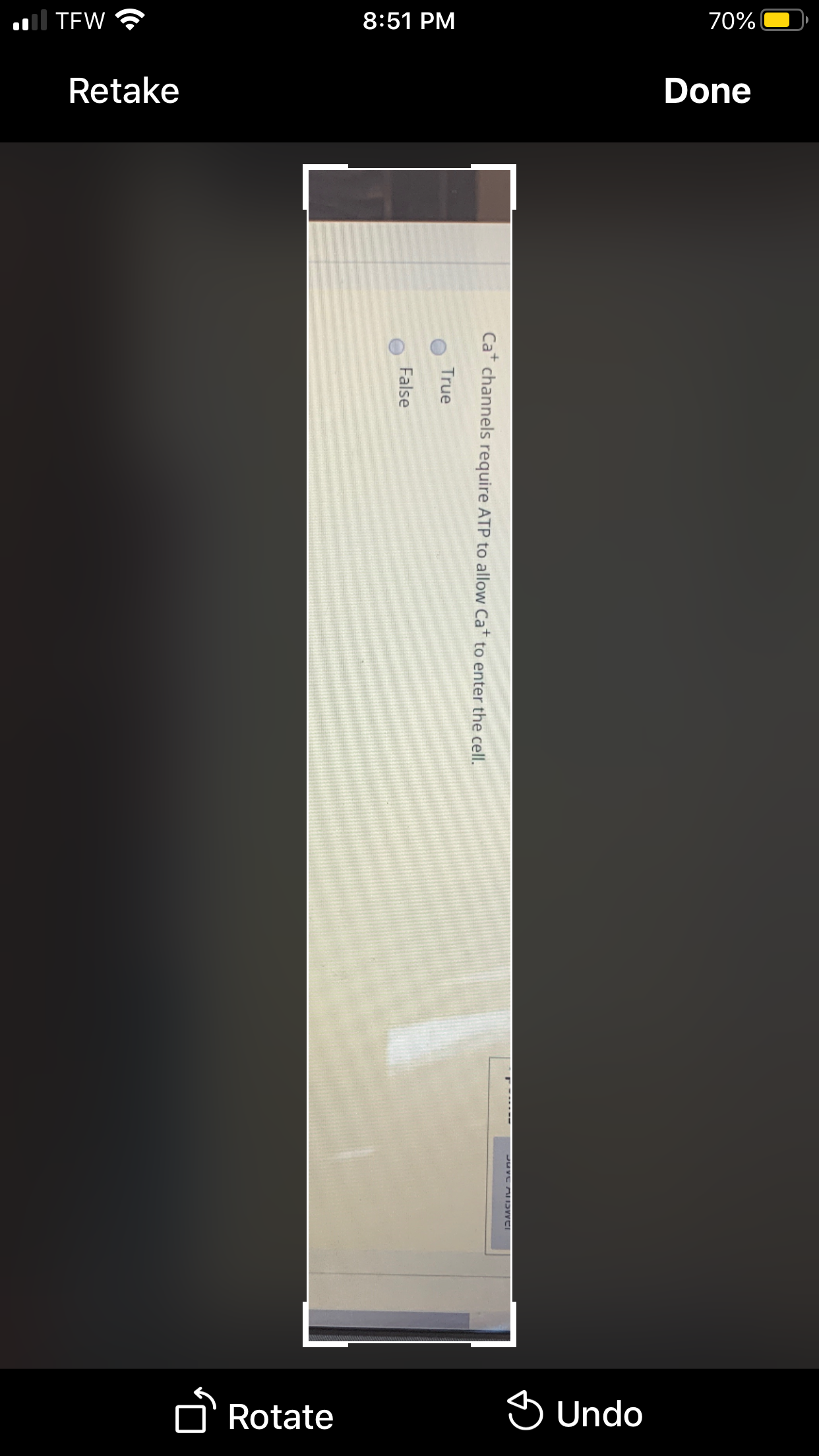 il TEW
8:51 PM
70%
Retake
Done
Rotate
S Undo
JUVC AIIDWEI
Ca* channels require ATP to allow Cat to enter the cell.
True
False

