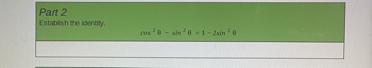 Part 2
Establish the identity.
cos
2 0
sin 0 = 1-2sin 0
