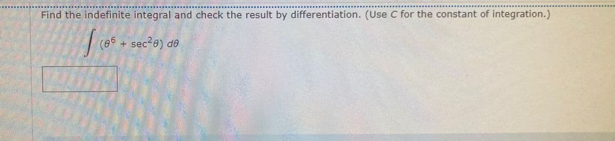 Find the indefinite integral and check the result by differentiation. (Use C for the constant of integration.)
(e + sec 8) de
