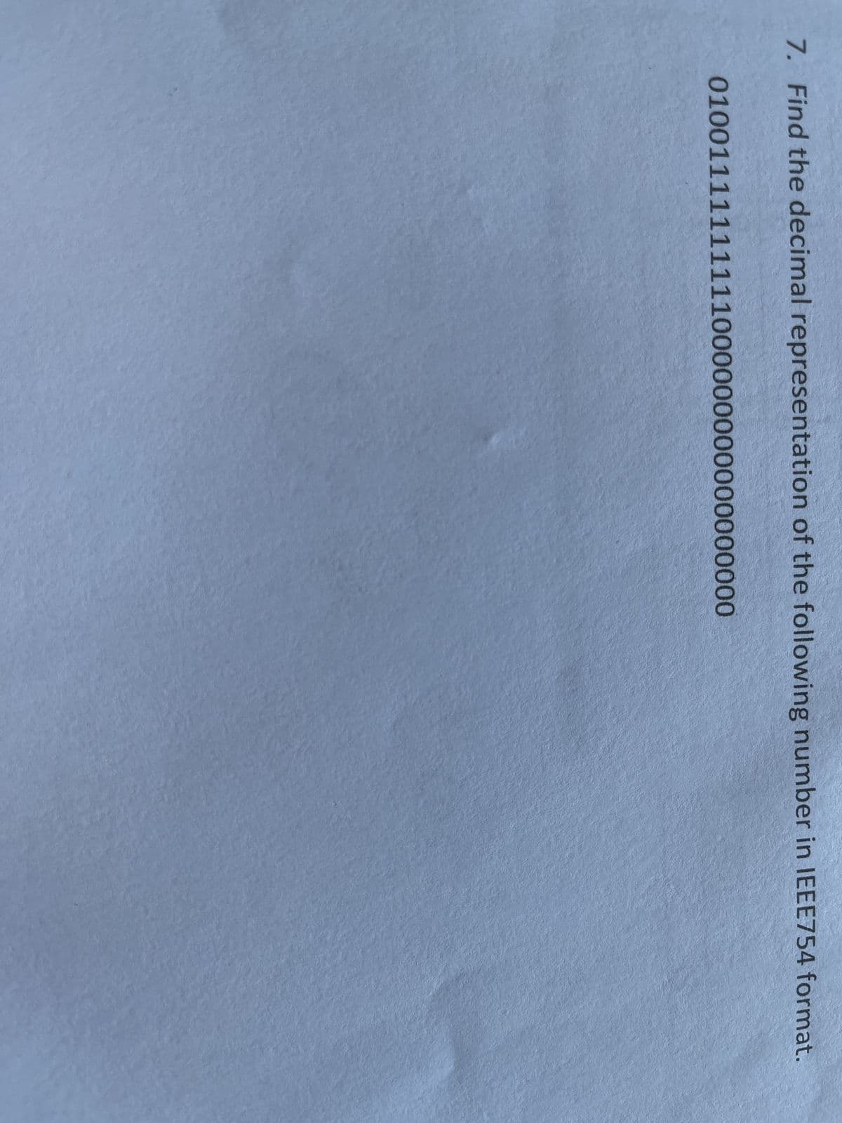 7. Find the decimal representation of the following number in IEEE754 format.
01001111111111000000000000000000