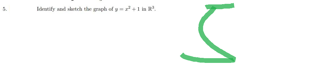 5.
Identify and sketch the graph of y = x² + 1 in R³.
h