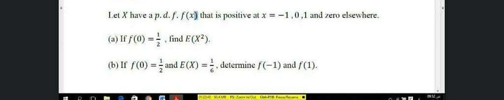 Let X have a p. d. f. f(x) that is positive at x = -1,0,1 and zero elsewhere.
(a) If f(0) =, find E(X2).
(b) If f(0) = and E(X) =, determine f(-1) and f(1).
6
024 95AMB S Zoem /Ou CrF10 Fauselesme
0932A
