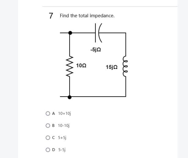 7 Find the total impedance.
-5ja
10Ω
15jn
OA 10+10j
OB 10-10j
OC 5+5j
OD 5-5j
ele
