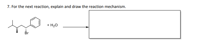 7. For the next reaction, explain and draw the reaction mechanism.
H20
+
Br
