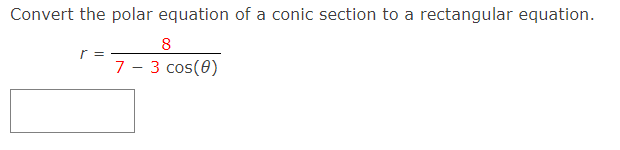 Convert the polar equation of a conic section to a rectangular equation.
8
r =
7 - 3 cos(0)
