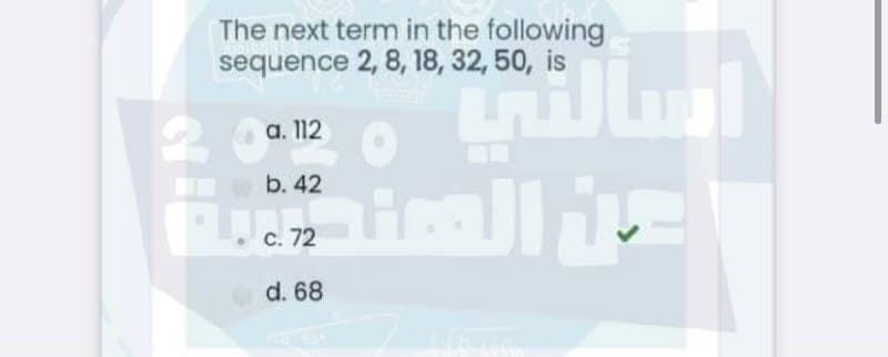 The next term in the following
sequence 2, 8, 18, 32, 50, is
a. 112
iralli
b. 42
c. 72
d. 68
