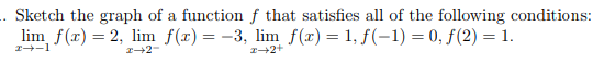 Sketch the graph of a function f that satisfies all of the following conditions
lim f(x) = 2, lim f(x)= -3, lim f(x) = 1, f(-1) = 0, f(2) = 1.
2-1
2+2-
