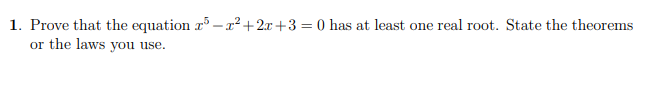 . Prove that the equation r – x²+2x +3 = 0 has at least one real root. State the theorems
or the laws you use.
%3D
