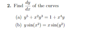 dy
of the curves
d.
2. Find
(a) y +x?y³ = 1+x*y
(b) y sin(r²) = r sin(y²)
