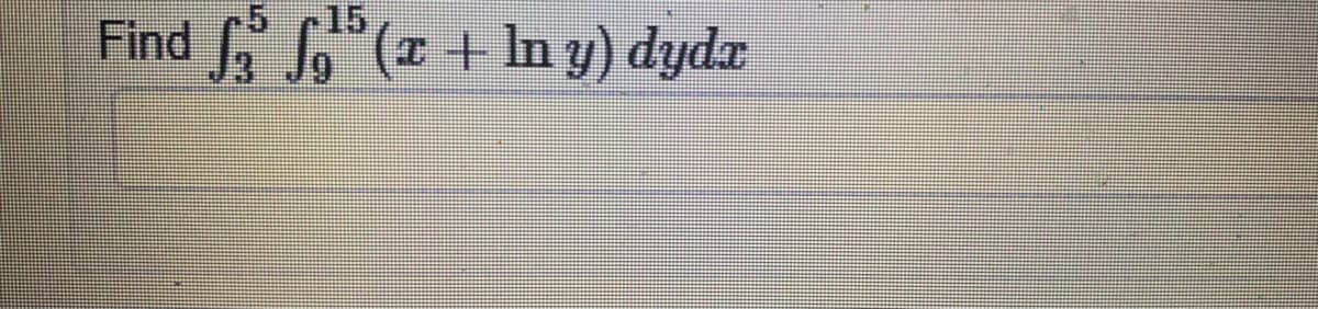 15
Find (
T + In y) dydx
