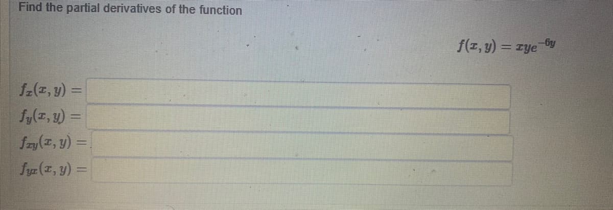 Find the partial derivatives of the function
f(z, y)
-6y
=Iye
fz(E, y) =
fy(z, y) =
fay (2, y) =
fye (2, y) =
