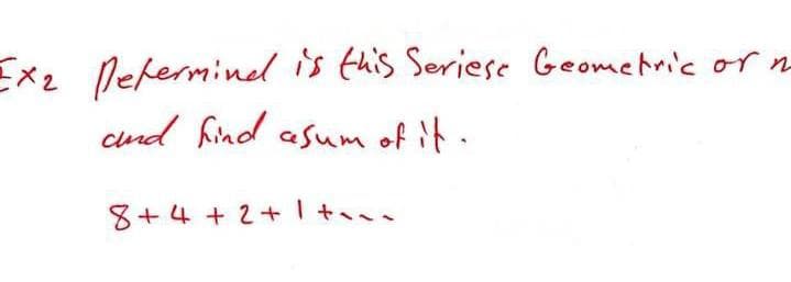 Ex2 lelerminel is this Seriese Geomehric orn
cund find asum of it.
8+4 + 2+ 1tan.
