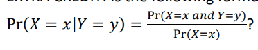 Pr(X=x and Y=y),
Pr(X = x|Y = y) =
Pr(X=x)
