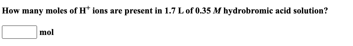 How many moles of H+ ions are present in 1.7 L of 0.35 M hydrobromic acid solution?
mol