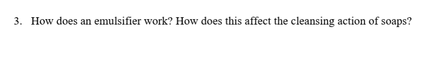 3. How does an emulsifier work? How does this affect the cleansing action of soaps?
