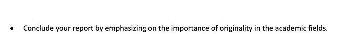 Conclude your report by emphasizing on the importance of originality in the academic fields.
