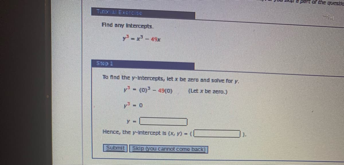 Tunorial ExSICISS
And any Intercepts.
Smp 1
To And the yrIntercepts, let x be zero and solve for Y.
(Let x be zero.)
Hence, the y-htercept Is (x, ) -
Submit
Skip you cmot .come back)
