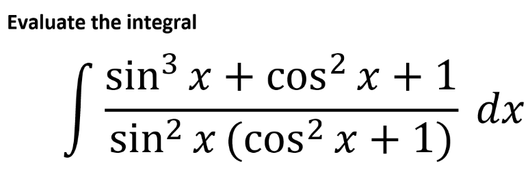 Evaluate the integral
3
2
sin x + cos² x + 1
dx
J sin² x (cos² x + 1)
