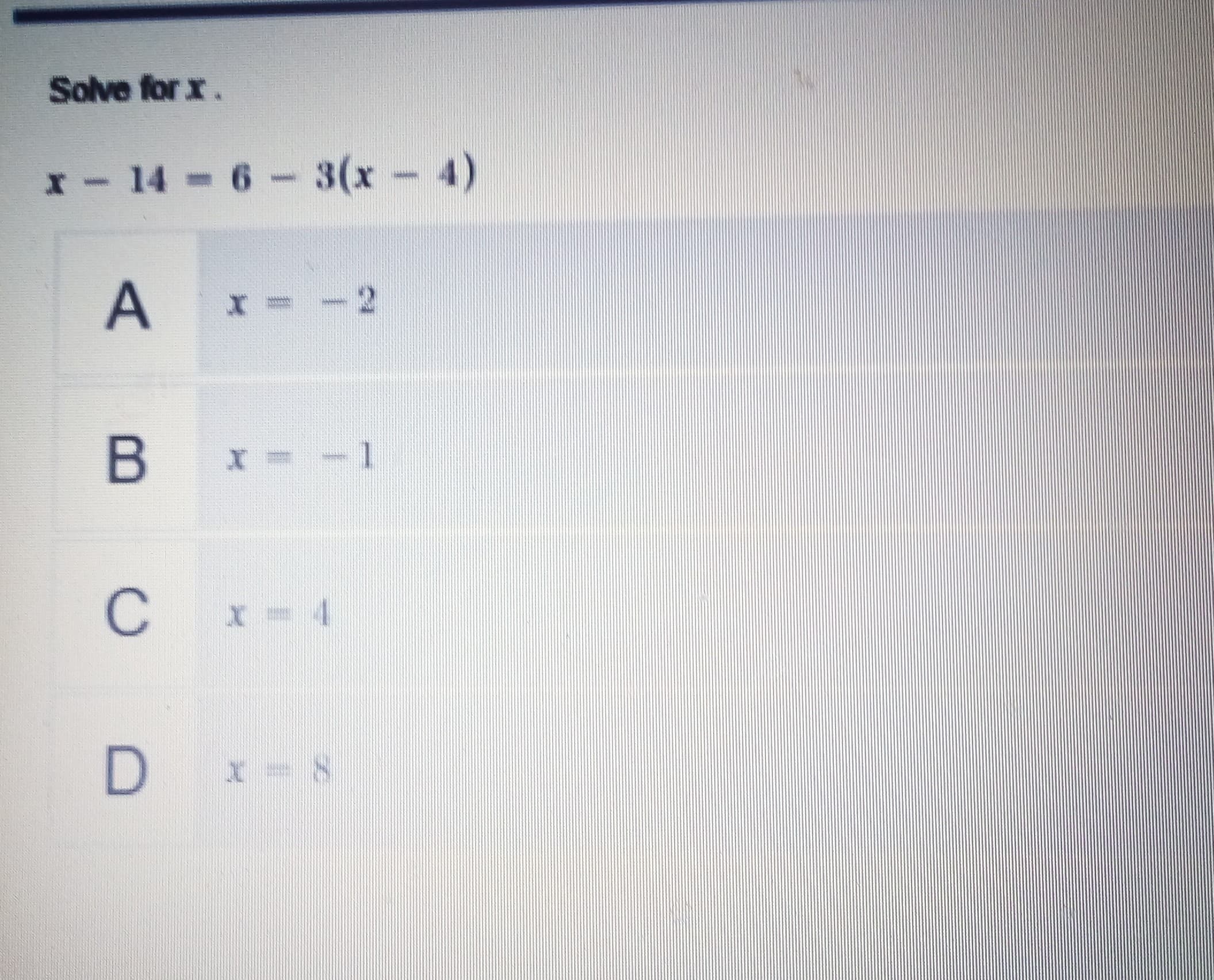 Solve for x.
x- 14 6-3(x 4)
B x= - 1
