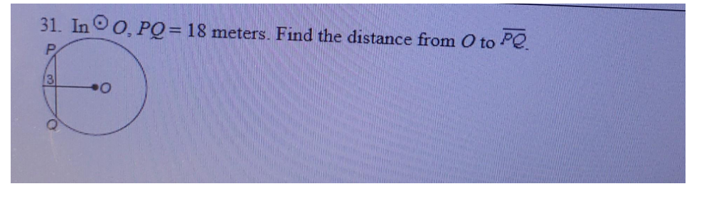 31. InO, PQ = 18 meters. Find the distance from O to PQ.
3