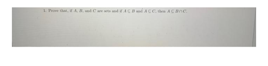 1. Prove that, if A, B, and C are sets and if ACB and ACC, then AC BOC.