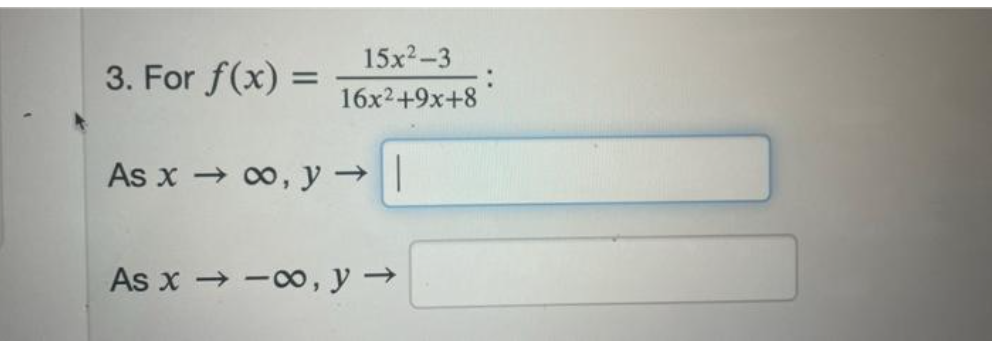 3. For f(x) =
As x → ∞,
15x²-3
16x²+9x+8
∞, y → |
As x →∞, y →