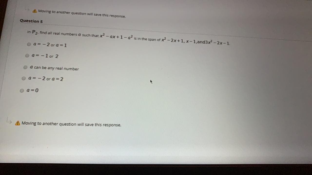 In P2, find all real numbers a such that x - ax +1-a? is in the span of x -2x+1, x-1,and3x -2x-1.
Oa = -2 or a =1
O a = -1 or 2
a can be any real number
Oa = -2 or a=2
a =0
