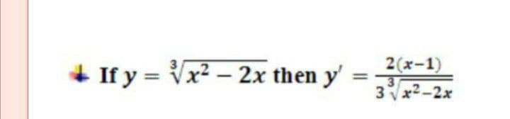 + If y = Vx2 – 2x then y'
2(x-1)
3x2-2x
