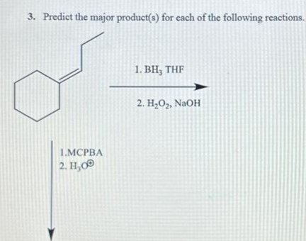 3. Predict the major product(s) for each of the following reactions.
1.MCPBA
2. H₂00
1. BH, THF
2. H₂O₂, NaOH