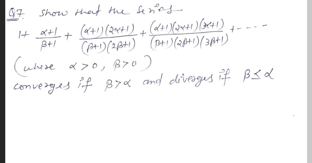 97
Show theit the fe nfas
ナ
ナ
(A+1)(28+1) (P+)(28+1)(38+)
(uhese a>0, B70)
where
converges if B>a amd divesgus if B< d
