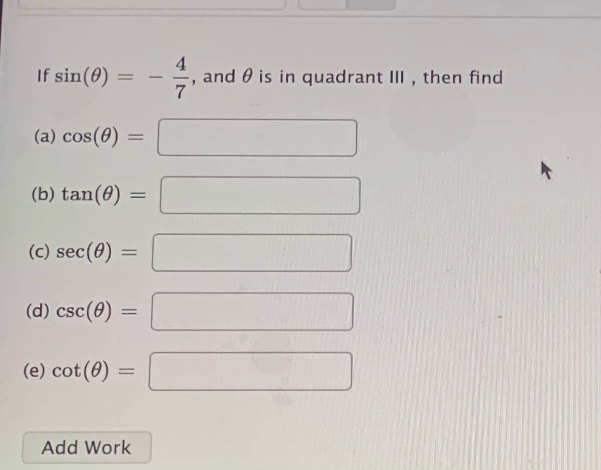 4
and 0 is in quadrant III , then find
7
If sin(0)
-
(a) cos(0) =
(b) tan(0)
(c) sec(0) =
(d) csc(0)
(e) cot(0) =
Add Work
