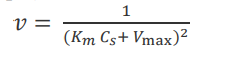 1
v =
(Km Cs+ Vmax)²
