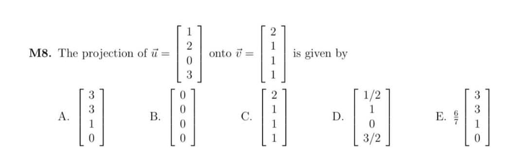 M8. The projection of u=
onto =
is given by
3
3
0.
1/2
3
3
3
А.
В.
D.
Е.
1
3/2
C.
120
