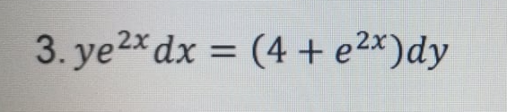 3. ye2x dx = (4 + e2x)dy
