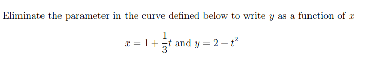 Eliminate the parameter in the curve defined below to write y as a function of
1
t and y = 2 - 1²
x = 1+zt