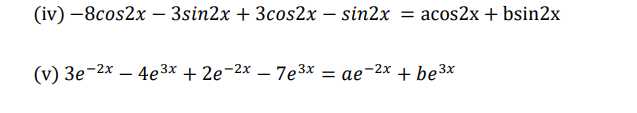 (iv) –8cos2x – 3sin2x + 3cos2x – sin2x
аcos2x + bsin2х
%3D
(v) Зе-2х — 4е3x + 2е-2х —7е3x
ае-2x + be3x
