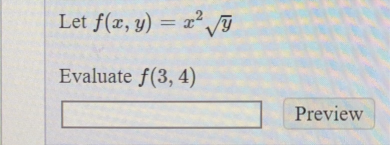 Let f(x, y) :
= x/Y
Evaluate f(3, 4)
