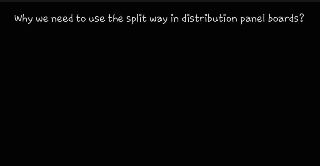 Why
we need to use the split way in distribution panel boards?
