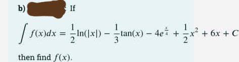 b)
[ f(x)dx = ln([x]) - =tan(x) = 4e²
then find f(x).
If
1
- x² + 6x + C
+1 =