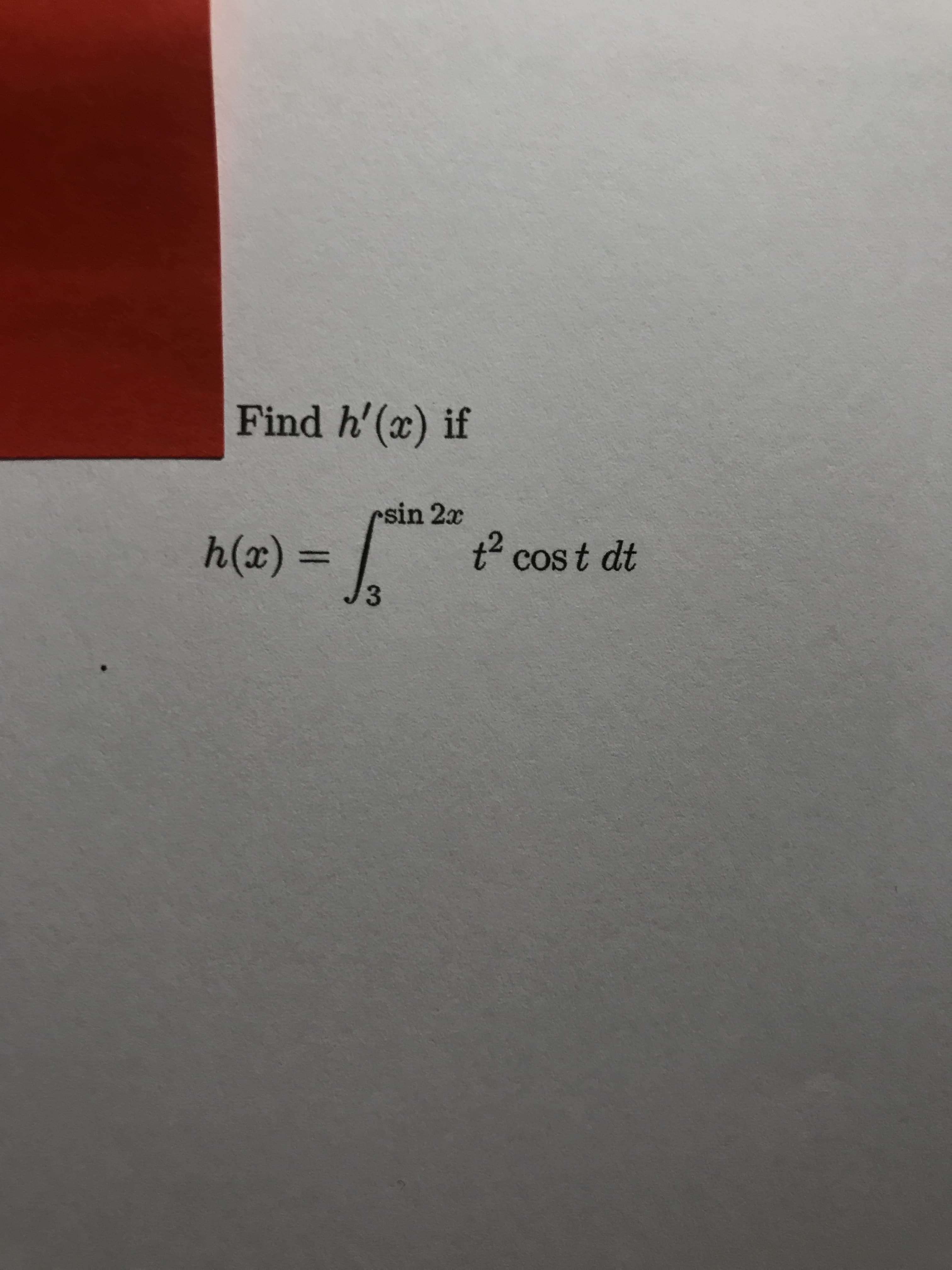 Find h'(x) if
rsin 2x
t2 cost dt
h(x) =
J3
%3D
