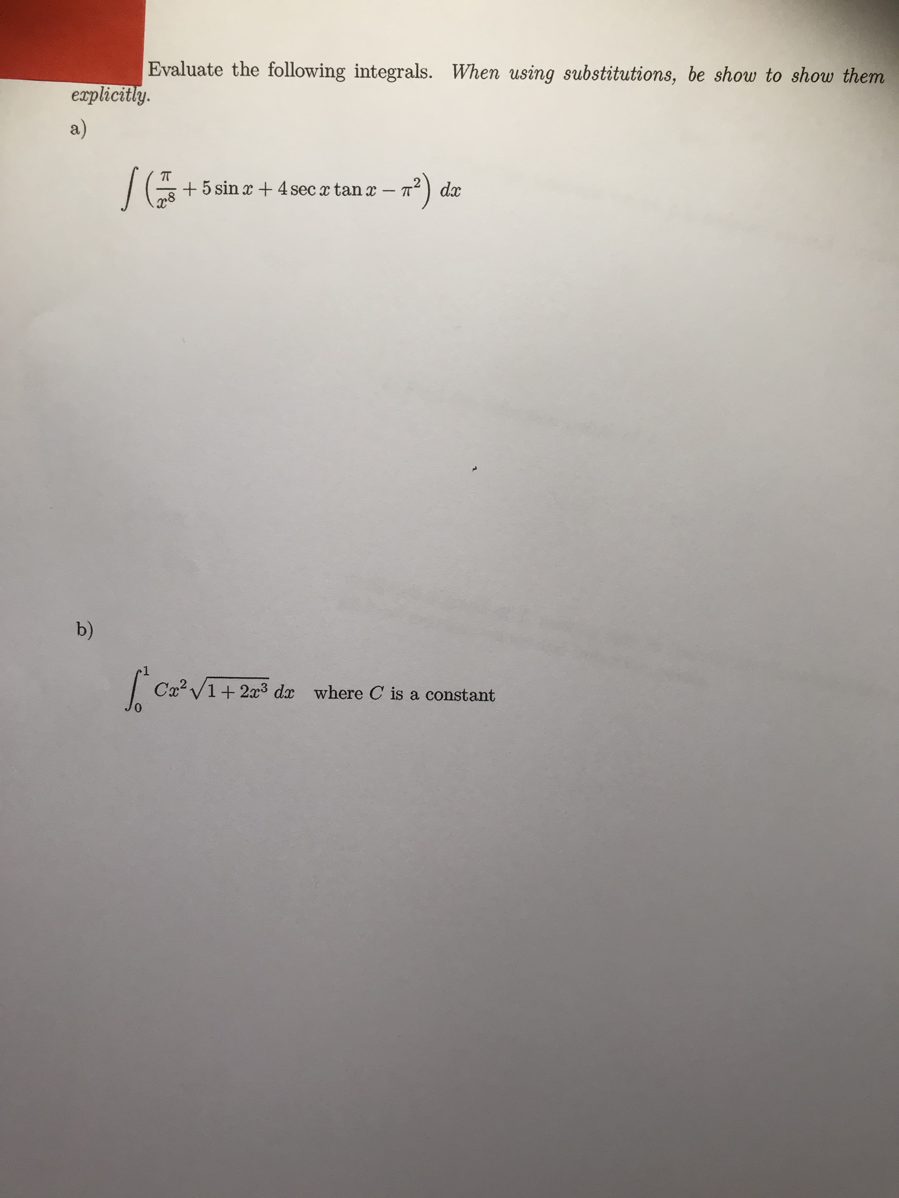 Evaluate the following integrals. When using substitutions, be show to show them
explicitly.
a)
+ 5 sin x + 4 sec x tan x
2) dx
b)
Cx? V1+ 2x3 dx where C is a constant
