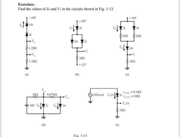 Exercises:
Find the values of lo and V. in the circuits shown in Fig. 1-13.
a
-101/
Ge
Si
1.2452
V
3.342
2371
w
0.47k02
201 Si
(d)
www
Ge
491
Ge Si
3412
+121
(b)
Fig. 1-13.
St
0
2012
10Siner Si
6
101+
2442
Ge
2002
IS
2452
びY
Pack)
PA, «ΑΛΛΩΣ
1,0)
-0.180)