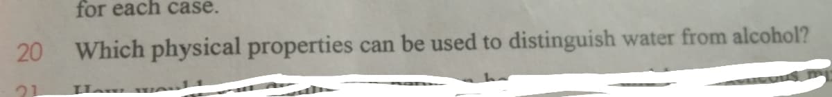 for each case.
Which physical properties
can be used to distinguish water from alcohol?
20
21
