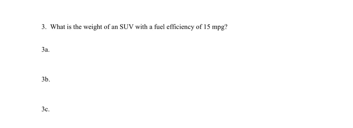 3. What is the weight of an SUV with a fuel efficiency of 15 mpg?
3a.
3b.
3c.