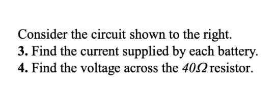 Consider the circuit shown to the right.
3. Find the current supplied by each battery.
4. Find the voltage across the 402 resistor.
