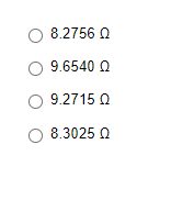 Ο 8.2756 Ω
Ο 9.6540 Ω
Ο 9.2715 Ω
Ο 8.3025 Ω