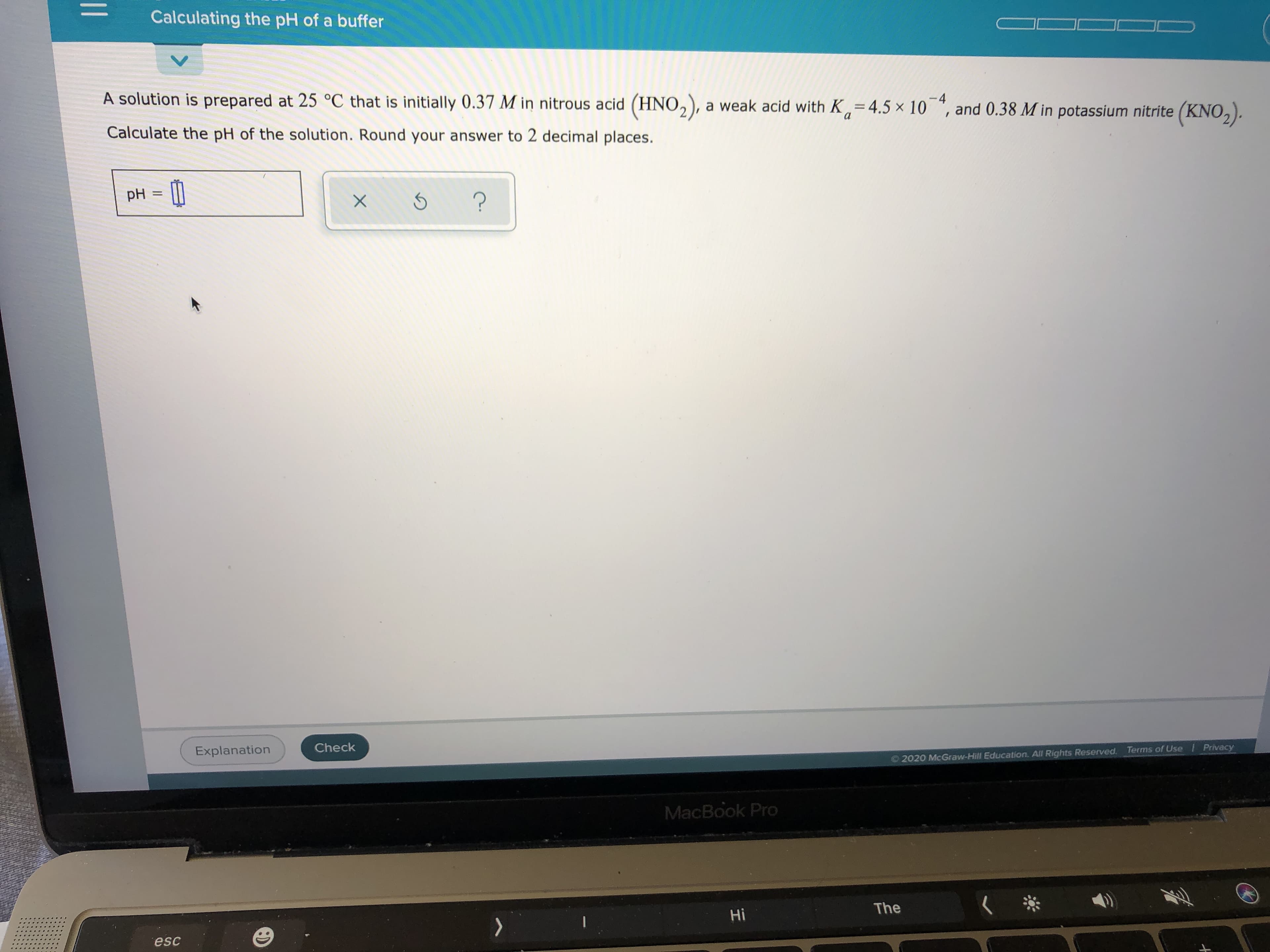 A solution is prepared at 25 °C that is initially 0.37 M in nitrous acid (HNO,), a weak acid with K, = 4.5 × 10 *, and 0.38 M in potassium nitrite (KNO,).
-4
%3D
Calculate the pH of the solution. Round your answer to 2 decimal places.
