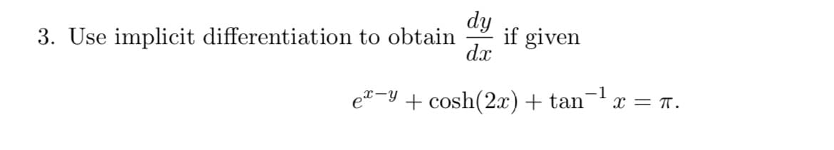 dy
3. Use implicit differentiation to obtain
dx
if given
-1
e-y + cosh(2x) + tan X = π.