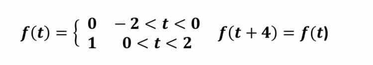 - 2 < t < 0
f(t) = { {
f(t + 4) = f(t)
1
0 <t< 2
